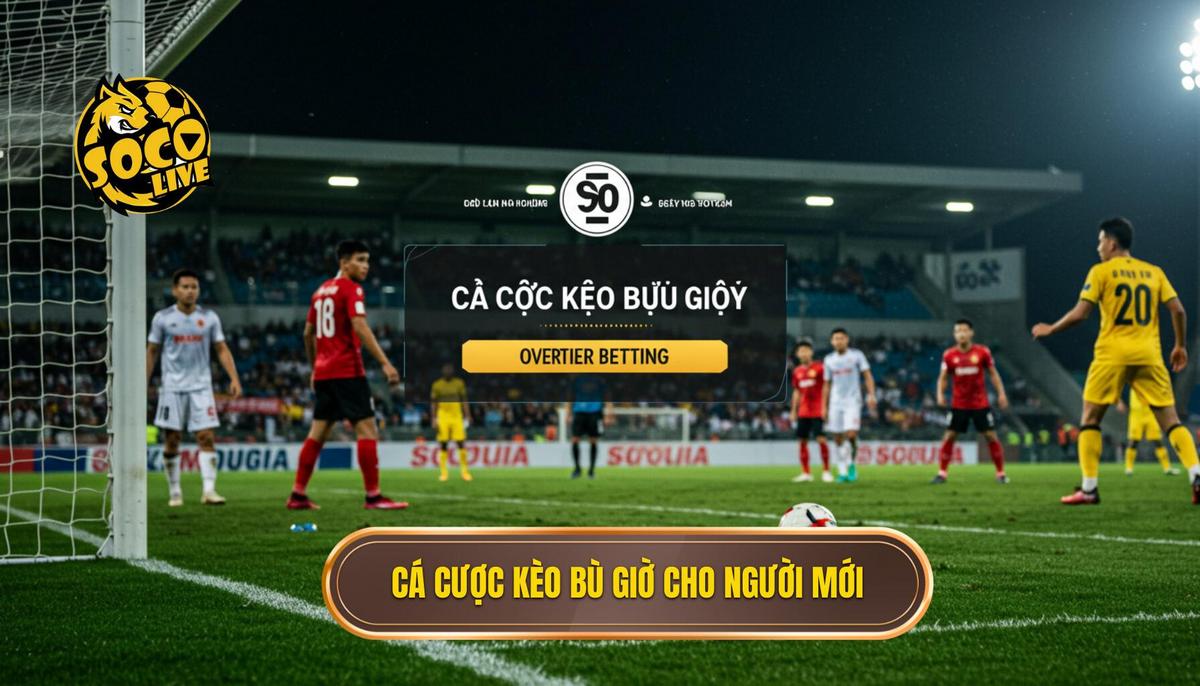 Cá cược kèo bù giờ cho người mới 