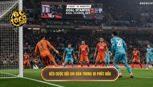 Kèo cược đội ghi bàn trong 10 phút đầu