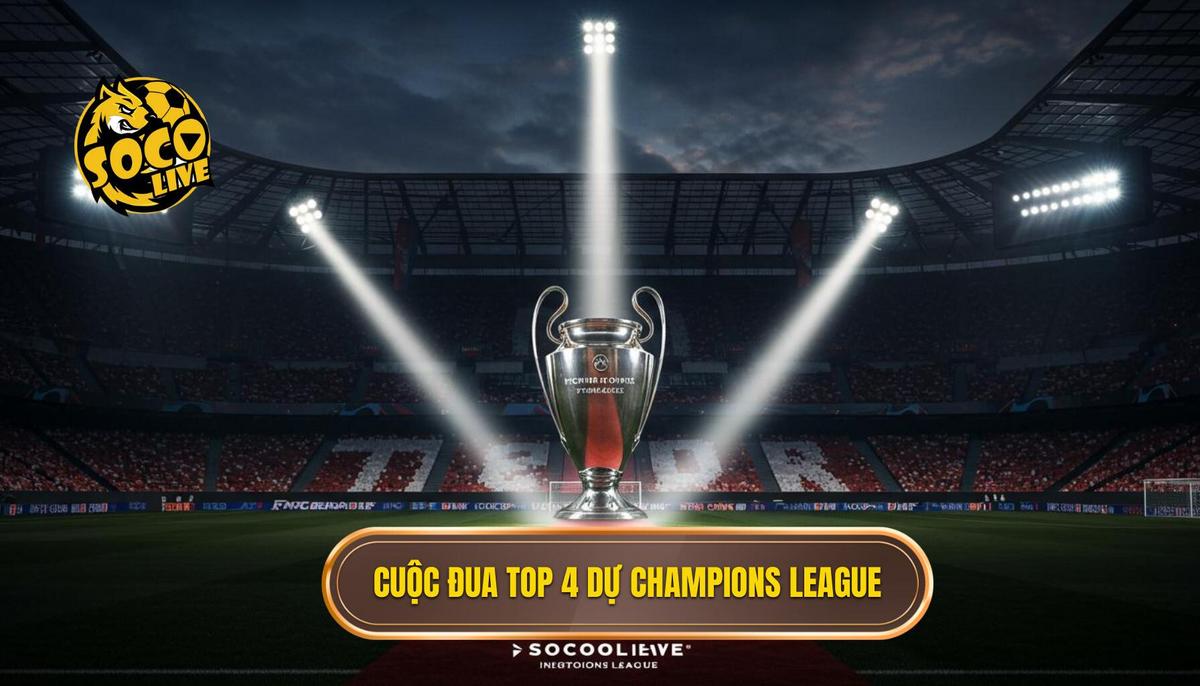 Phân Tích Cuộc Chiến Top 4 và Vé Dự Champions League