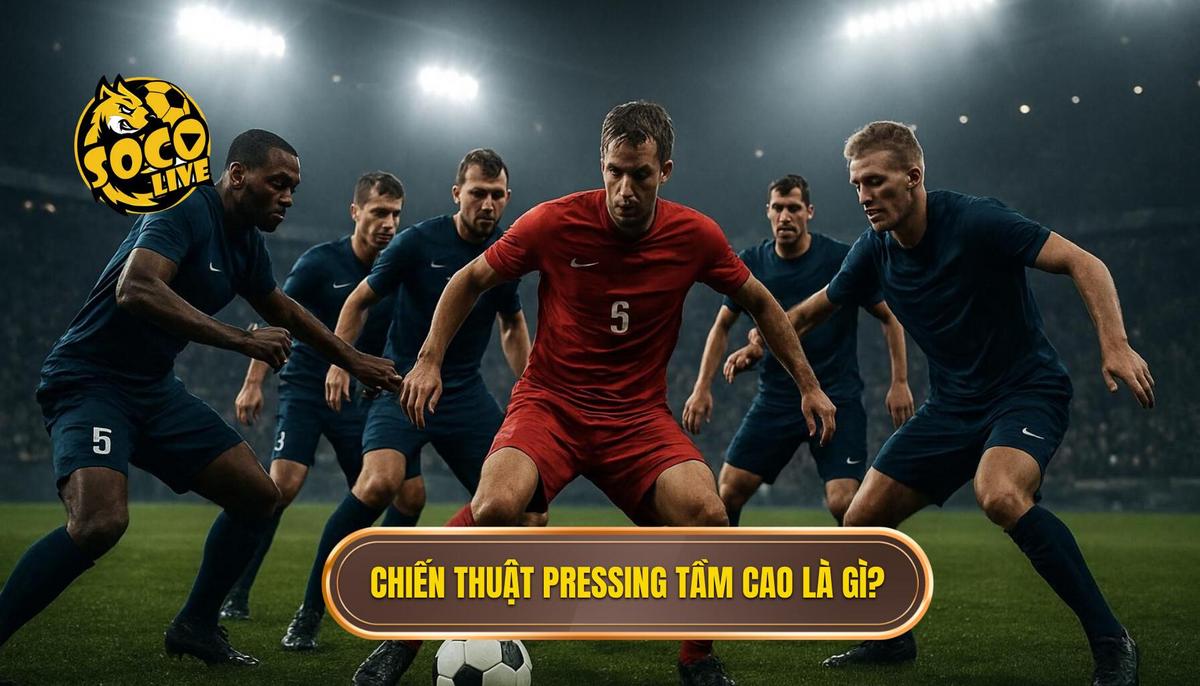 Chiến thuật Pressing Tầm Cao: Phân Tích Chuyên Sâu Từ SOCOLIVE 1 Chiến Thuật Pressing Tầm Cao Là Gì_