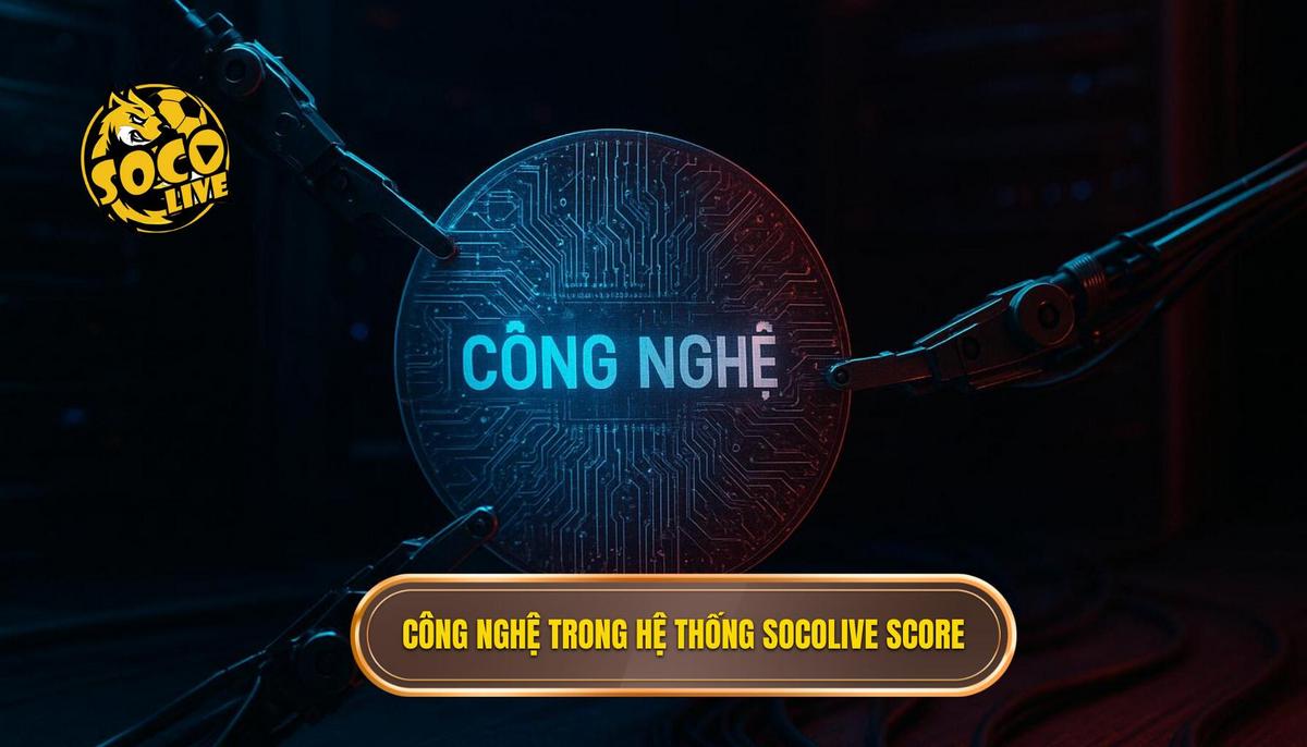Socolive Live Score: Giải Pháp Cập Nhật Tỉ Số Bóng Đá Trực Tuyến Hàng Đầu 1 Sức mạnh công nghệ đằng sau hệ thống socolive live score