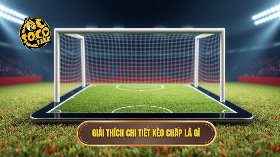 Kèo chấp là gì? Hướng dẫn chi tiết cách đọc kèo châu Á cho người mới 1 Giải thích chi tiết kèo chấp là gì