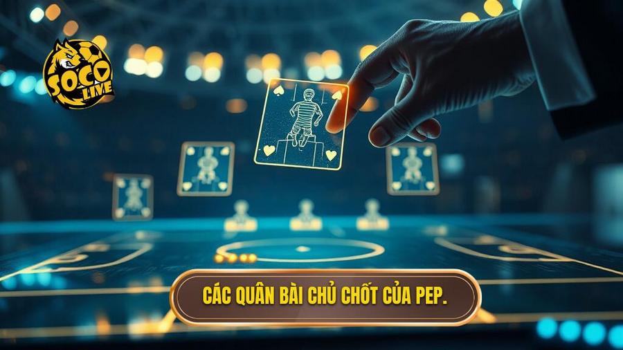 Những quân bài then chốt trong sơ đồ của Pep