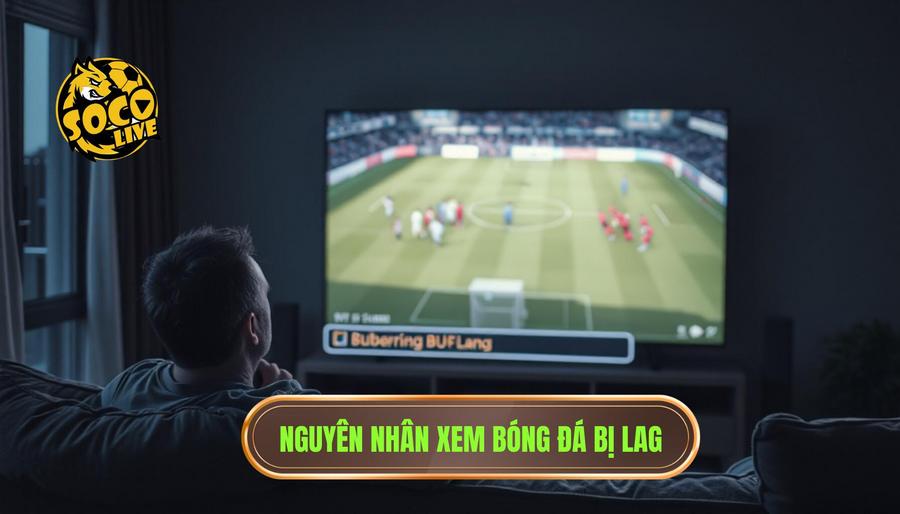 Mẹo xem Socolive không giật lag: Bí kíp tận hưởng bóng đá đỉnh cao 1 Tại sao việc xem bóng đá trực tuyến hay bị giật lag?