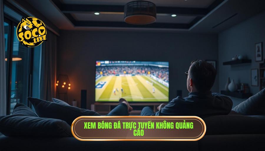 Xem bóng đá không quảng cáo: Trải nghiệm giải trí đẳng cấp và sự lên ngôi của SOCOLIVE 1 Tại sao xem bóng đá không quảng cáo lại trở thành ưu tiên hàng đầu?